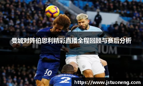 曼城对阵伯恩利精彩直播全程回顾与赛后分析